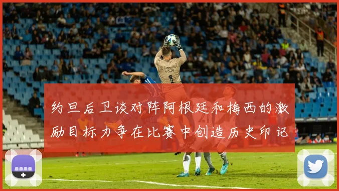 约旦后卫谈对阵阿根廷和梅西的激励目标力争在比赛中创造历史印记