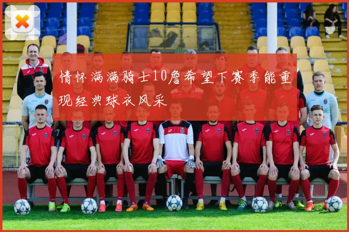 情怀满满骑士10詹希望下赛季能重现经典球衣风采